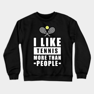 I Like Tennis More Than People - Funny Quote Crewneck Sweatshirt